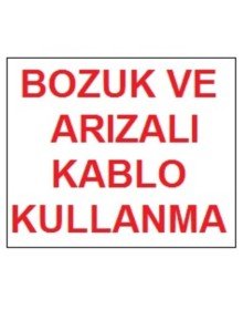 Bozuk ve Arızalı Kablo Kullanma Uyarı Levhası 17,5x25 KOD:301