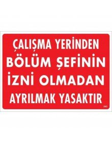 Çalışma Yerinden Bölüm Şefinin İzni Olmadan Ayrılmak Yasaktır Uyarı Levhası 25x35 KOD:239