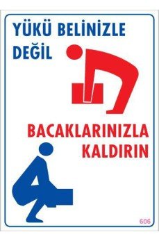 Yükü Belinizle Değil Bacaklarınızla KaldırınLevhası 25x35 KOD: 606 Yükü Belinizle Değil Bacaklarınızla KaldırınLevhası 25x35 KOD: 606